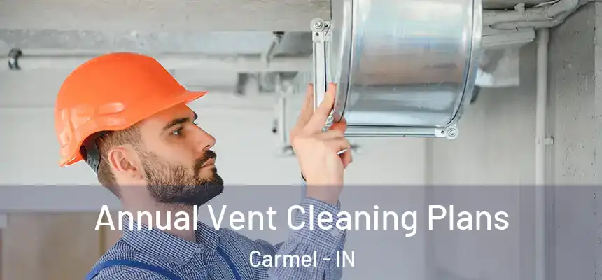  Annual Vent Cleaning Plans Carmel - IN