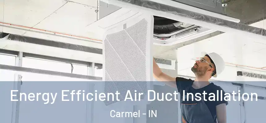  Energy Efficient Air Duct Installation Carmel - IN