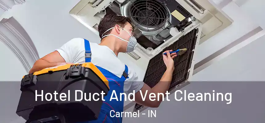 Hotel Duct And Vent Cleaning Carmel - IN